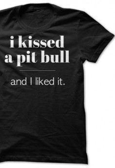 I Kissed a Pit Bull and I liked it