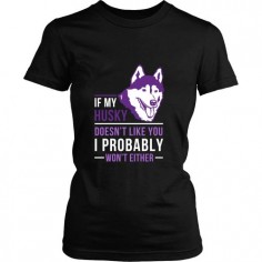 If my Husky doesn't like you I probably won't either Dogs T-shirt