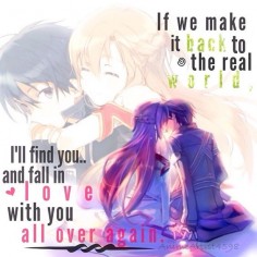 "If we make it back to the real world, I'll find you and fall in love with you all over again."   | Anime: Sword Art Online |