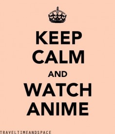Keep Calm and watch anime