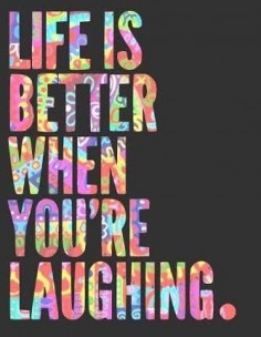 Life is better when you're laughing