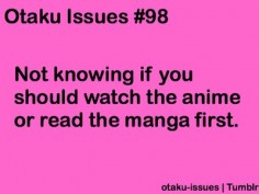 Otaku Issues: not knowing if you should watch the anime or read the manga first