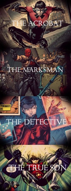 Robins - Dick Grayson: the acrobat / Jason Todd: the marksman / Tim Drake: the detective / Damian Wayne: the true son.