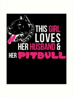 this girl loves her husband & her pitbull" Art Prints by ...