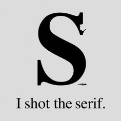 You're going to love this. Funny images that graphic designers will relate to. This one is "I shot the serif."